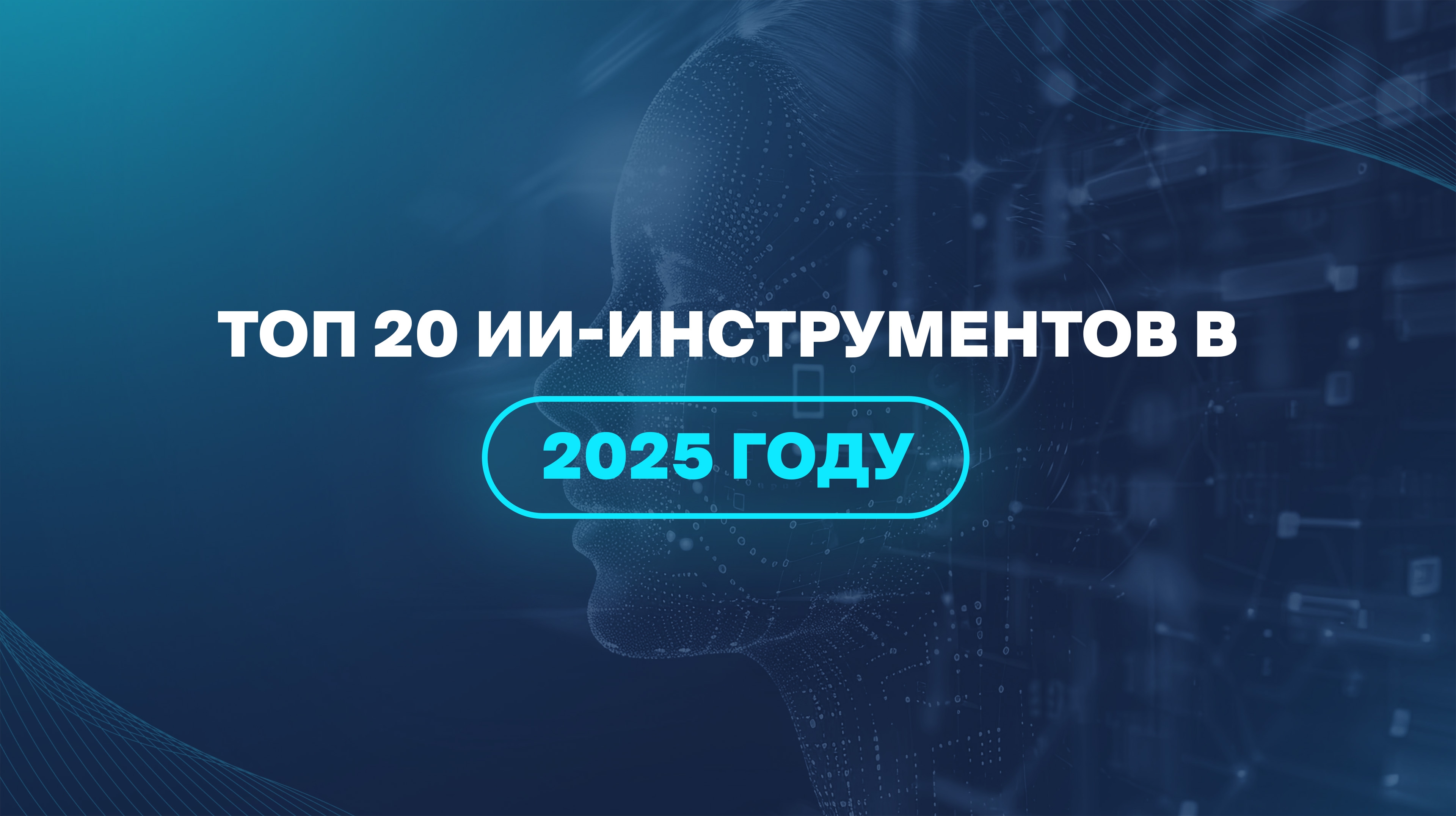 ТОП 20 ИИ-инструментов в 2025 году
